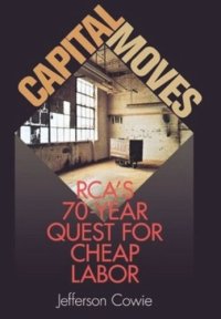 cover of the book Capital Moves: RCA's Seventy-Year Quest for Cheap Labor