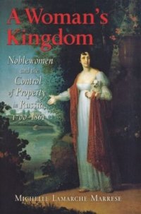 cover of the book A Woman's Kingdom: Noblewomen and the Control of Property in Russia, 1700–1861