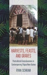 cover of the book Harvests, Feasts, and Graves: Postcultural Consciousness in Contemporary Papua New Guinea