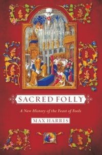 cover of the book Sacred Folly: A New History of the Feast of Fools