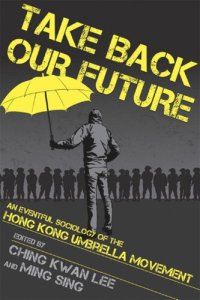 cover of the book Take Back Our Future: An Eventful Sociology of the Hong Kong Umbrella Movement