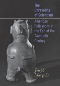 cover of the book The Unraveling of Scientism: American Philosophy at the End of the Twentieth Century