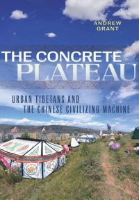 cover of the book The Concrete Plateau: Urban Tibetans and the Chinese Civilizing Machine