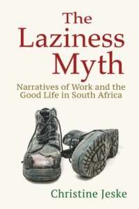 cover of the book The Laziness Myth: Narratives of Work and the Good Life in South Africa