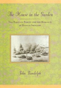 cover of the book The House in the Garden: The Bakunin Family and the Romance of Russian Idealism