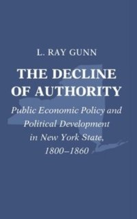 cover of the book The Decline of Authority: Public Economic Policy and Political Development in New York State, 1800-1860