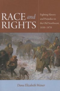 cover of the book Race and Rights: Fighting Slavery and Prejudice in the Old Northwest, 1830–1870