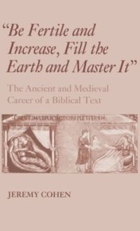 cover of the book "Be Fertile and Increase, Fill the Earth and Master It": The Ancient and Medieval Career of a Biblical Text