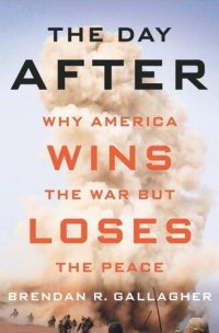 cover of the book The Day After: Why America Wins the War but Loses the Peace