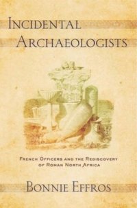 cover of the book Incidental Archaeologists: French Officers and the Rediscovery of Roman North Africa