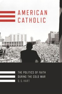 cover of the book American Catholic: The Politics of Faith During the Cold War