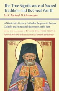 cover of the book The True Significance of Sacred Tradition and Its Great Worth, by St. Raphael M. Hawaweeny: A Nineteenth-Century Orthodox Response to Roman Catholic and Protestant Missionaries in the East