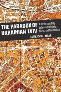 cover of the book The Paradox of Ukrainian Lviv: A Borderland City between Stalinists, Nazis, and Nationalists