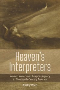 cover of the book Heaven's Interpreters: Women Writers and Religious Agency in Nineteenth-Century America