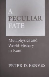 cover of the book A Peculiar Fate: Metaphysics and World-History in Kant