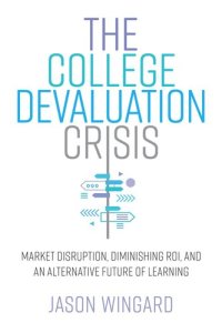 cover of the book The College Devaluation Crisis: Market Disruption, Diminishing ROI, and an Alternative Future of Learning