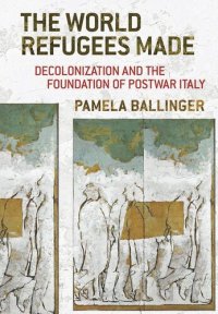 cover of the book The World Refugees Made: Decolonization and the Foundation of Postwar Italy