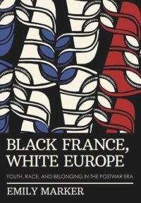 cover of the book Black France, White Europe: Youth, Race, and Belonging in the Postwar Era