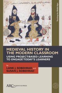 cover of the book Medieval History in the Modern Classroom: Using Project-Based Learning to Engage Today’s Learners