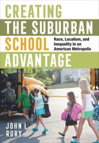 cover of the book Creating the Suburban School Advantage: Race, Localism, and Inequality in an American Metropolis