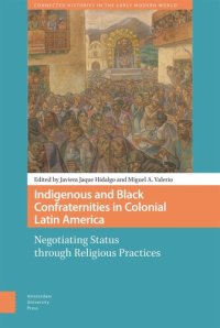 cover of the book Indigenous and Black Confraternities in Colonial Latin America: Negotiating Status through Religious Practices