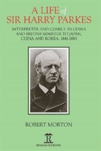 cover of the book A Life of Sir Harry Parkes: British Minister to Japan, China and Korea, 1865-1885