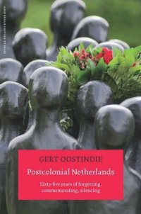 cover of the book Postcolonial Netherlands: Sixty-Five Years of Forgetting, Commemorating, Silencing