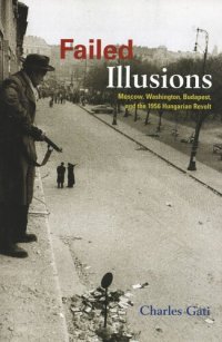 cover of the book Failed Illusions: Moscow, Washington, Budapest, and the 1956 Hungarian Revolt