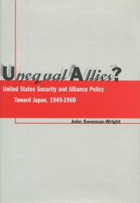 cover of the book Unequal Allies?: United States Security and Alliance Policy Toward Japan, 1945-1960