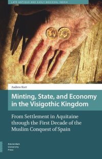 cover of the book Minting, State, and Economy in the Visigothic Kingdom: From Settlement in Aquitaine through the First Decade of the Muslim Conquest of Spain