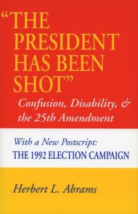 cover of the book ‘The President Has Been Shot’: Confusion, Disability, and the 25th Amendment