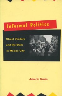 cover of the book Informal Politics: Street Vendors and the State in Mexico City