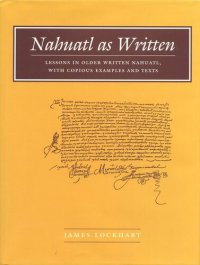 cover of the book Nahuatl as Written: Lessons in Older Written Nahuatl, with Copious Examples and Texts