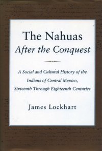 cover of the book The Nahuas After the Conquest: A Social and Cultural History of the Indians of Central Mexico, Sixteenth Through Eighteenth Centuries