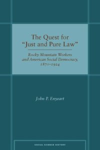 cover of the book The Quest for “Just and Pure Law”: Rocky Mountain Workers and American Social Democracy, 1870–1924