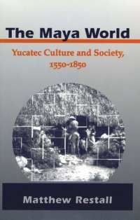 cover of the book The Maya World: Yucatec Culture and Society, 1550-1850