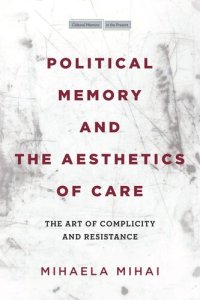 cover of the book Political Memory and the Aesthetics of Care: The Art of Complicity and Resistance