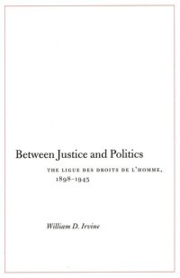 cover of the book Between Justice and Politics: The Ligue des Droits de l’Homme, 1898-1945