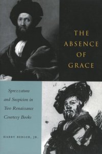 cover of the book The Absence of Grace: Sprezzatura and Suspicion in Two Renaissance Courtesy Books