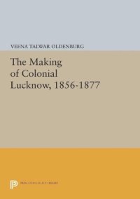 cover of the book The Making of Colonial Lucknow, 1856-1877