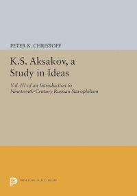 cover of the book K.S. Aksakov, A Study in Ideas, Vol. III: An Introduction to Nineteenth-Century Russian Slavophilism