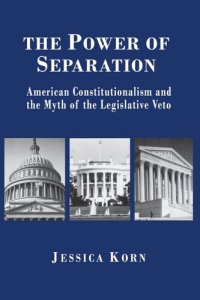 cover of the book The Power of Separation: American Constitutionalism and the Myth of the Legislative Veto