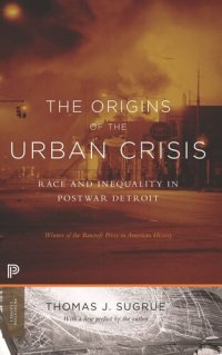 cover of the book The Origins of the Urban Crisis: Race and Inequality in Postwar Detroit - Updated Edition