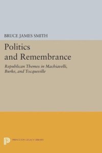 cover of the book Politics and Remembrance: Republican Themes in Machiavelli, Burke, and Tocqueville