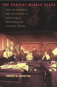 cover of the book The Radical Middle Class: Populist Democracy and the Question of Capitalism in Progressive Era Portland, Oregon