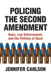 cover of the book Policing the Second Amendment: Guns, Law Enforcement, and the Politics of Race