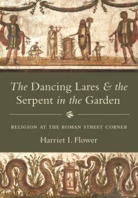 cover of the book The Dancing Lares and the Serpent in the Garden: Religion at the Roman Street Corner