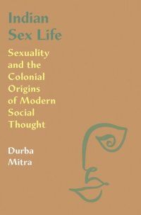 cover of the book Indian Sex Life: Sexuality and the Colonial Origins of Modern Social Thought