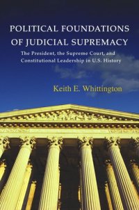 cover of the book Political Foundations of Judicial Supremacy: The Presidency, the Supreme Court, and Constitutional Leadership in U.S. History