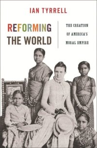 cover of the book Reforming the World: The Creation of America's Moral Empire